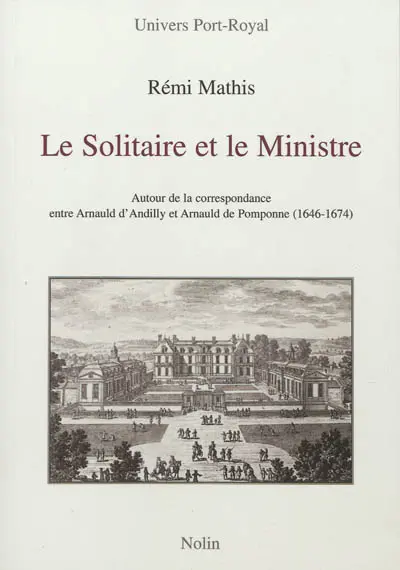Le solitaire et le ministre : autour de la correspondance entre d'Arnauld d'Andilly et Arnauld de Pomponne (1642-1674)
