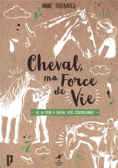 Cheval, ma force de vie : de la peur du cheval à l'équireliance