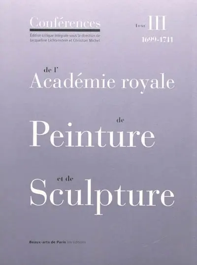 Conférences de l'Académie royale de peinture et de sculpture. Vol. 3. Les conférences au temps de Jules Hardouin-Mansart : 1699-1711
