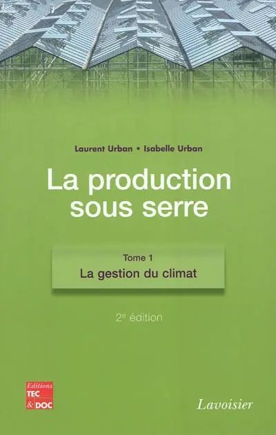 La production sous serre. Vol. 1. La gestion du climat