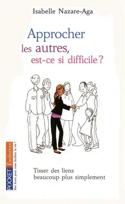 Approcher les autres, est-ce si difficile ? : tisser des liens beaucoup plus simplement