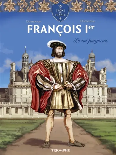 François 1er : le roi fougueux