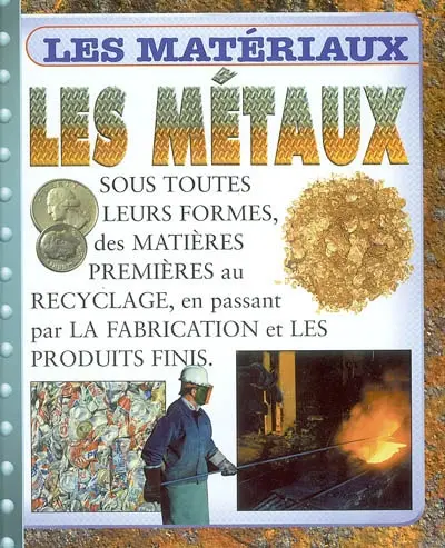 Les métaux : sous toutes leurs formes, des matières premières au recyclage, en passant par la fabrication et les produits finis