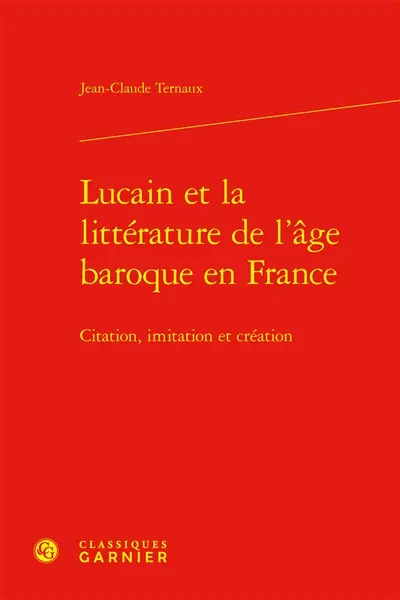 Lucain et la littérature de l'âge baroque en France : citation, imitation et création