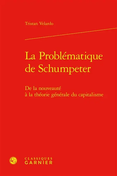 La problématique de Schumpeter : de la nouveauté à la théorie générale du capitalisme