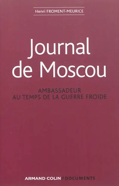 Journal de Moscou : ambassadeur au temps de la guerre froide : 1956-1959, 1968-1969, 1979-1981
