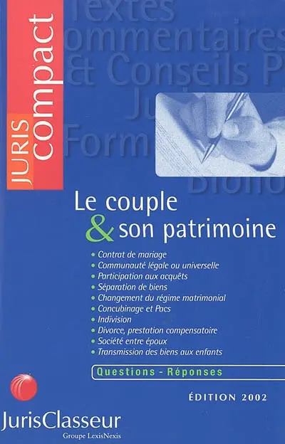 Le couple et son patrimoine : contrat de mariage, communauté légale ou universelle, participation aux acquêts, séparation de biens, changement de régime matrimonial, concubinage et Pacs, indivision, divorce...