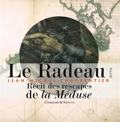 Le radeau, Jean-Michel Charpentier : textes des rescapés de la Méduse