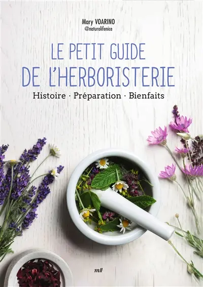Le petit guide de l'herboristerie : histoire, préparation, bienfaits