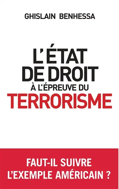 L'Etat de droit à l'épreuve du terrorisme : de l'Amérique post-11 septembre à la France en état d'urgence : suivi d'un entretien avec John Yoo, stratège de la réplique américaine au 11 septembre