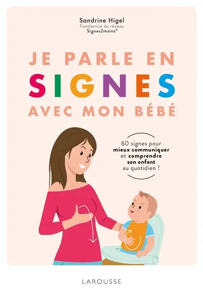 Je parle en signes avec mon bébé : 60 signes pour mieux communiquer et comprendre son enfant au quotidien !