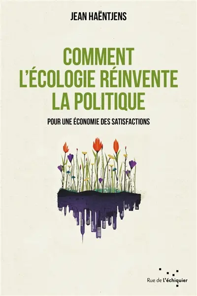 Comment l'écologie réinvente la politique : pour une économie des satisfactions