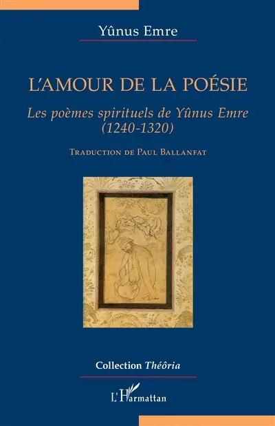 L'amour de la poésie : les poèmes spirituels de Yûnus Emre (1240-1320)