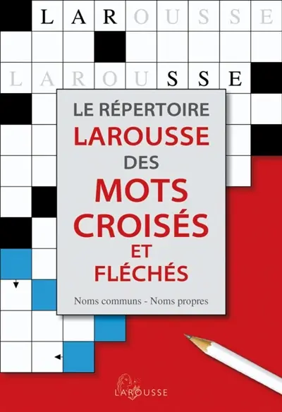 Le répertoire Larousse des mots croisés et fléchés : classement direct, classement inverse, tableaux annexes : noms communs, noms propres