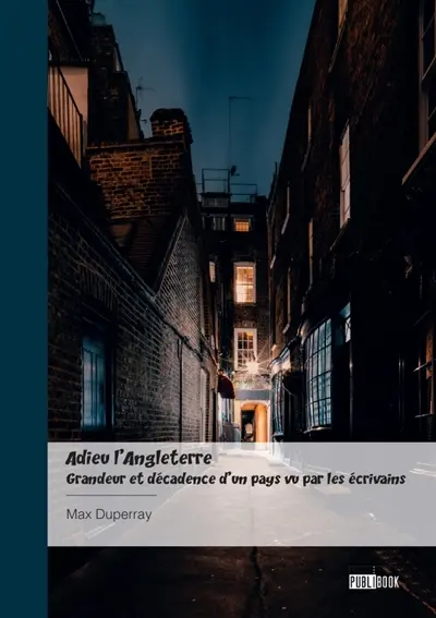 Adieu l'Angleterre : Grandeur et décadence d'un pays vu par les écrivains : " Adieu, old England, Adieu "