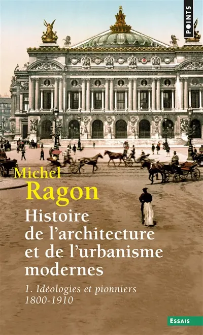 Histoire de l'architecture et de l'urbanisme modernes. Vol. 1. Idéologies et pionniers : 1800-1910