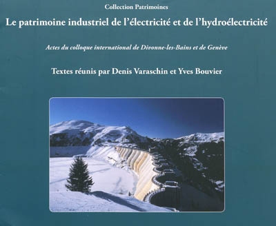 Le patrimoine industriel de l'électricité et de l'hydroélectricité : actes du colloque international de Divonne-les-Bains et de Genève, [7-8 juin 2007]