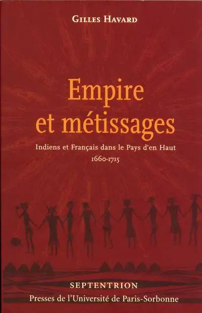 Empire et métissages : Indiens et Français dans le Pays d'en Haut, 1660-1715
