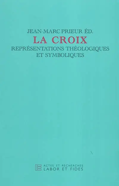 La croix : représentations théologiques et symboliques : journée d'étude du jeudi 19 sept. 2002