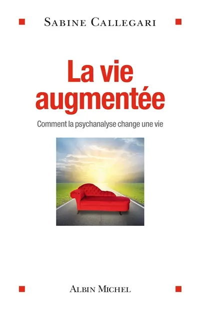 La vie augmentée : comment la psychanalyse change une vie