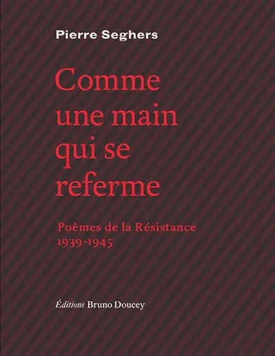 Comme une main qui se referme : poèmes de la Résistance, 1939-1945