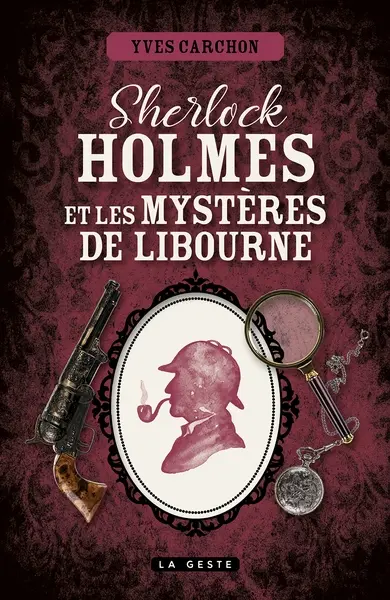 Sherlock Holmes et les mystères de Libourne : une enquête inédite de Sherlock Holmes