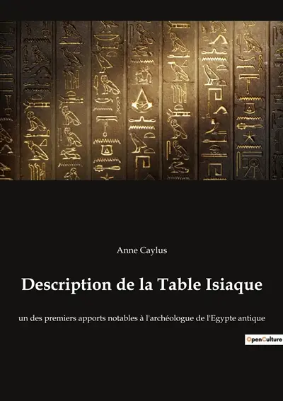 Description de la Table Isiaque : un des premiers apports notables à l'archéologue de l'Egypte antique