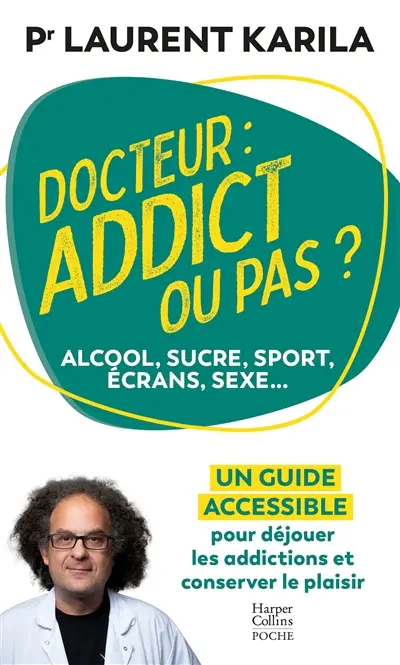 Docteur : addict ou pas ? : alcool, sucre, sport, écrans, sexe... un guide accessible pour déjouer les addictions et conserver le plaisir