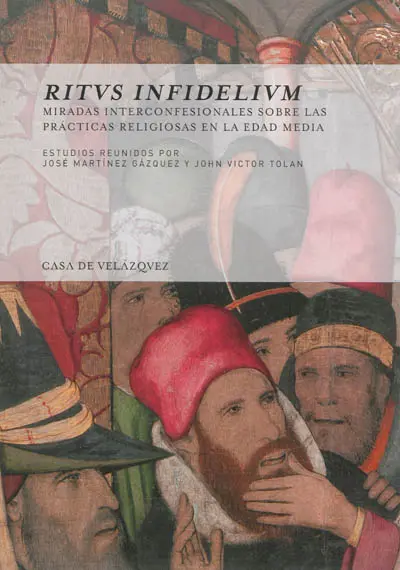 Ritus infidelium : miradas interconfesionales sobre las practicas religiosas en la Edad Media