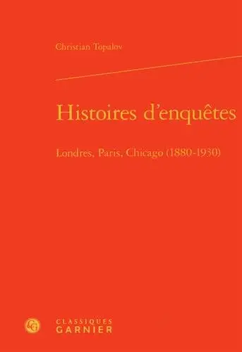 Histoires d'enquêtes : Londres, Paris, Chicago : 1880-1930