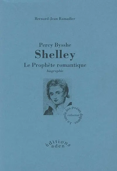 Percy Bysshe Shelley : le prophète romantique : biographie
