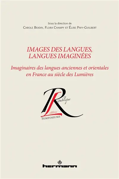 Images des langues, langues imaginées : imaginaires des langues anciennes et orientales en France au siècle des lumières. Images des langues, langues imaginées : imagining ancient and oriental languages in Enlightenment France