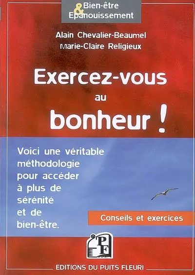Exercez-vous au bonheur ! : méthodologie, conseils, exercices pratiques