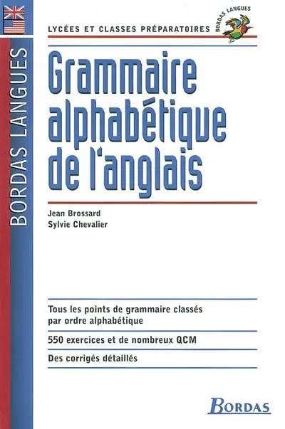 Grammaire alphabétique de l'anglais : lycées et classes préparatoires : tous les points de grammaire classés par ordre alphabétique, 550 exercices et de nombreux QCM, des corrigés détaillés