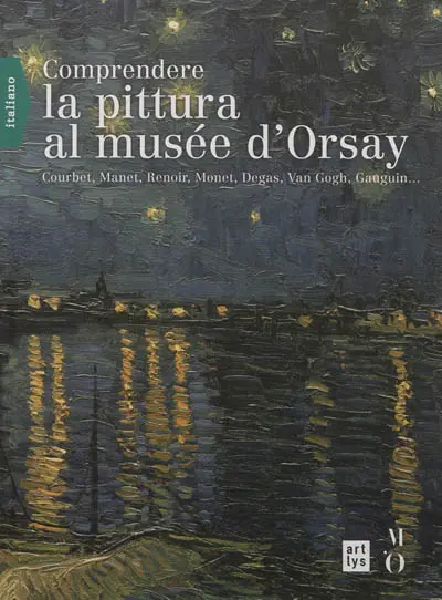 Comprendere la pittura al musée d'Orsay : Courbet, Manet, Renoir, Monet, Degas, Van Gogh, Gauguin...