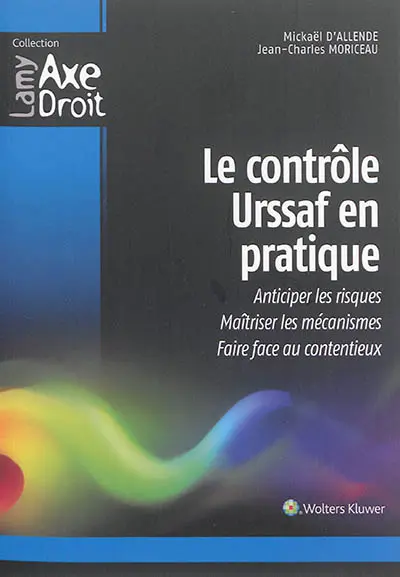 Le contrôle Urssaf en pratique : anticiper les risques, maîtriser les mécanismes, faire face au contentieux