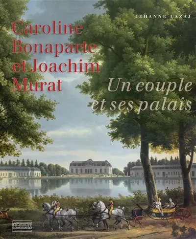 Caroline Bonaparte et Joachim Murat : un couple et ses palais