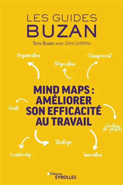 Mind maps : améliorer son efficacité au travail : organisation, négociation, gestion de projets, leadership, innovation, stratégie, vente, changement