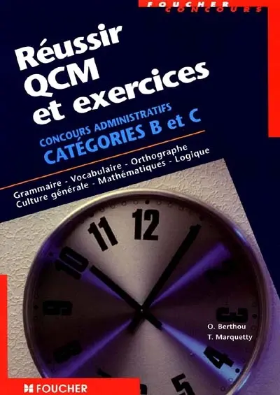 Réussir QCM et exercices, concours administratifs catégorie C : grammaire, vocabulaire, orthographe, culture générale, mathématiques, logique