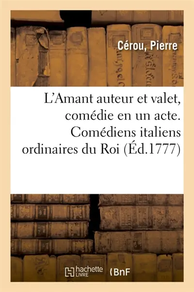 L'Amant auteur et valet, comédie en un acte. Comédiens italiens ordinaires du Roi. Nouvelle édition