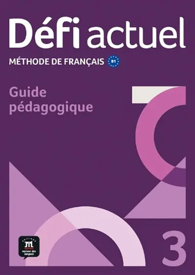 Défi actuel 3 : méthode de français B1 : guide pédagogique