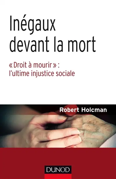 Inégaux devant la mort : droit à mourir : l'ultime injustice sociale