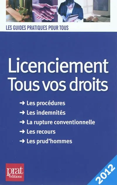 Licenciement : tous vos droits, 2012 : les procédures, les indemnités, la rupture conventionnelle, les recours, les prud'hommes