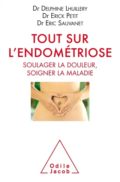 Tout sur l'endométriose : soulager la douleur, soigner la maladie