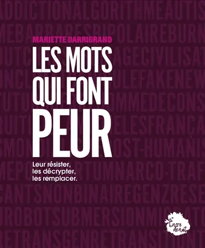 Les mots qui font peur : leur résister, les décrypter, les remplacer