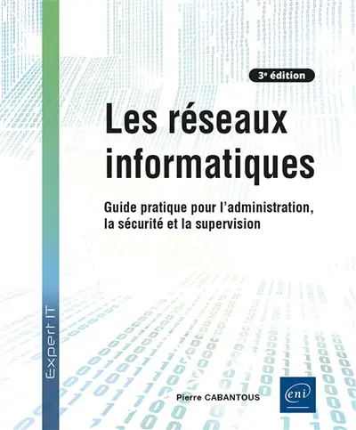 Les réseaux informatiques : guide pratique pour l'administration, la sécurité et la supervision