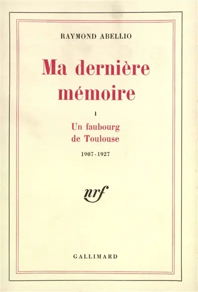 Ma dernière mémoire. Vol. 1. Un faubourg de Toulouse, 1907-1927