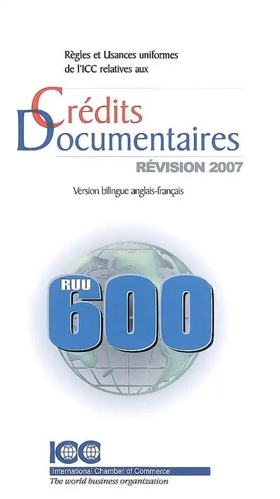 Règles et usances uniformes de l'ICC relatives aux crédits documentaires : entrée en vigueur 1er juillet 2007, révision 2007