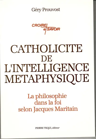Catholicité de l'intelligence métaphysique : la philosophie dans la foi selon Jacques Maritain