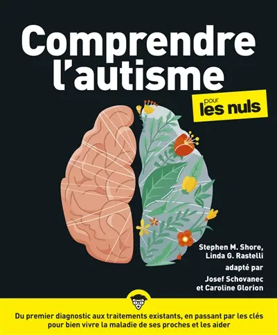 Comprendre l'autisme pour les nuls : du premier diagnostic aux traitements existants, en passant par les clés pour bien vivre la maladie de ses proches et les aider